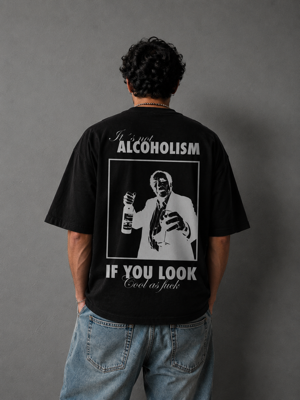 It's Not Alcoholism If You Look Cool As F*ck