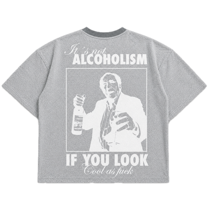 It's Not Alcoholism If You Look Cool As F*ck — Gay Gray
