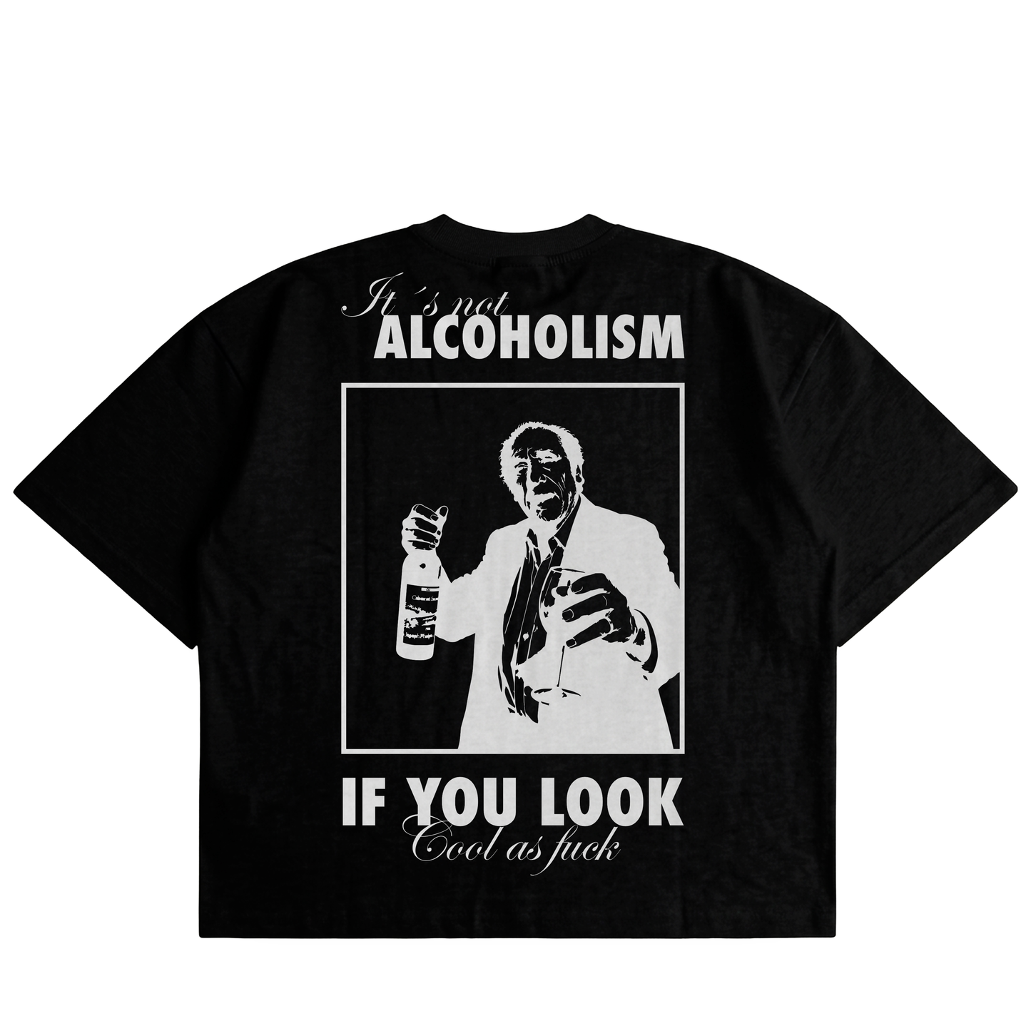 It's Not Alcoholism If You Look Cool As F*ck