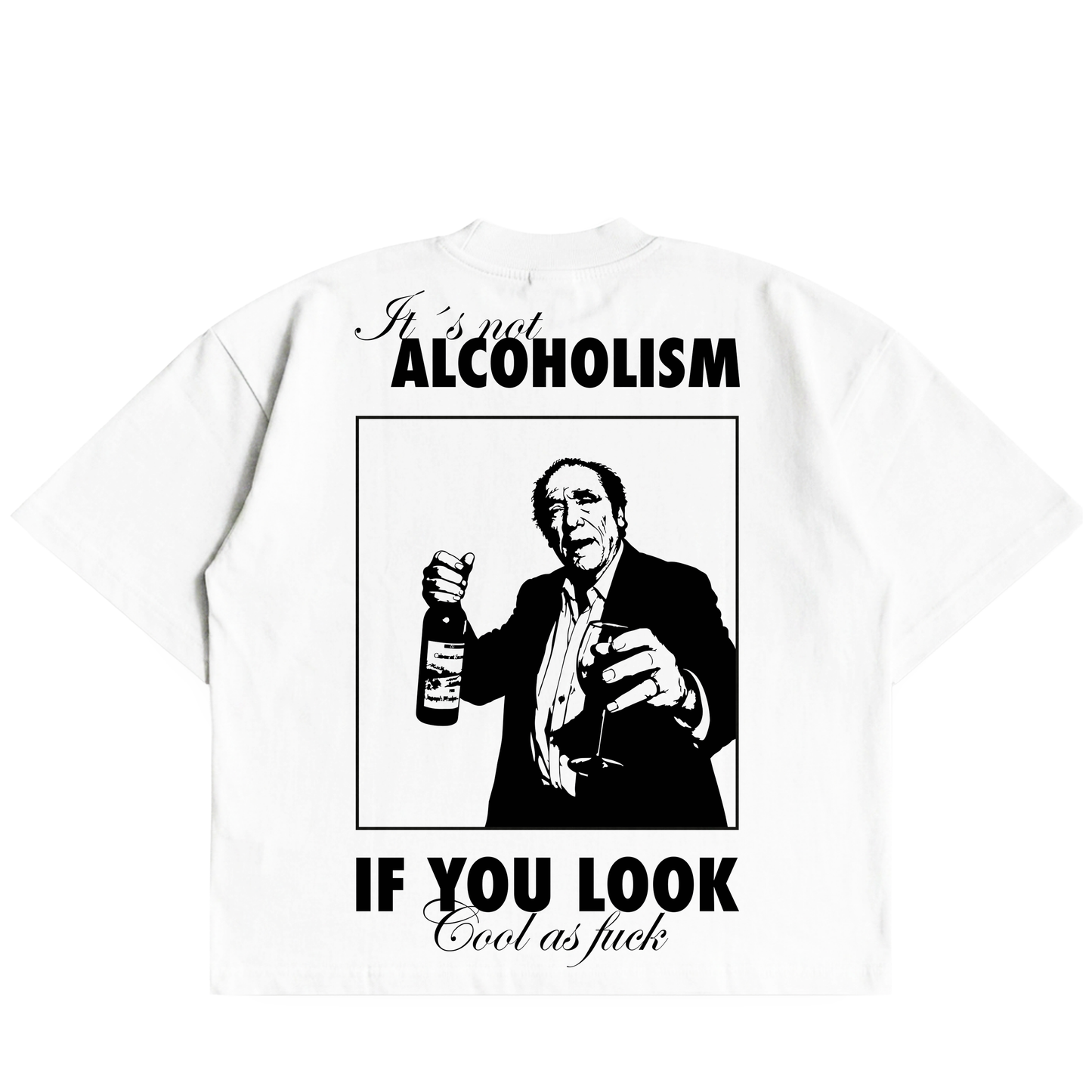 It's Not Alcoholism If You Look Cool As F*ck